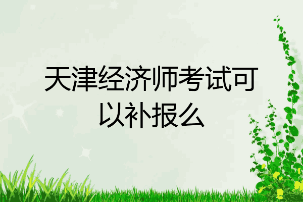 天津经济师考试可以补报么