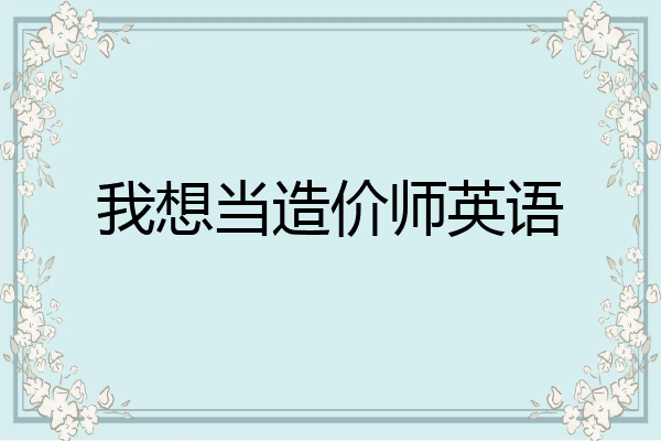 我想当造价师英语
