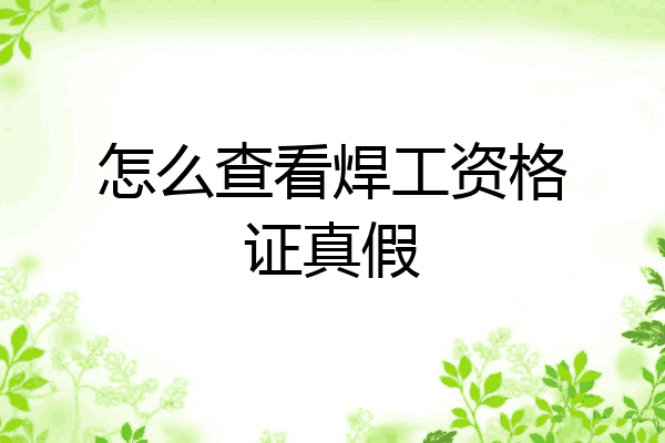 怎么查看焊工资格证真假