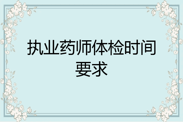 执业药师体检时间要求