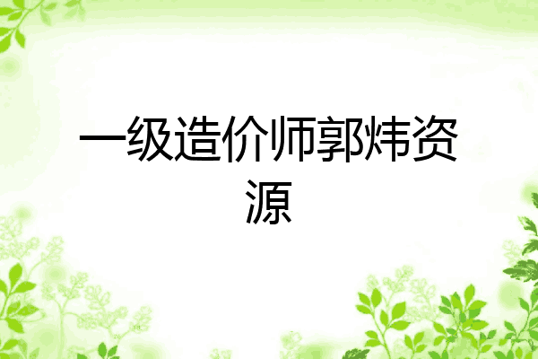 一级造价师郭炜资源