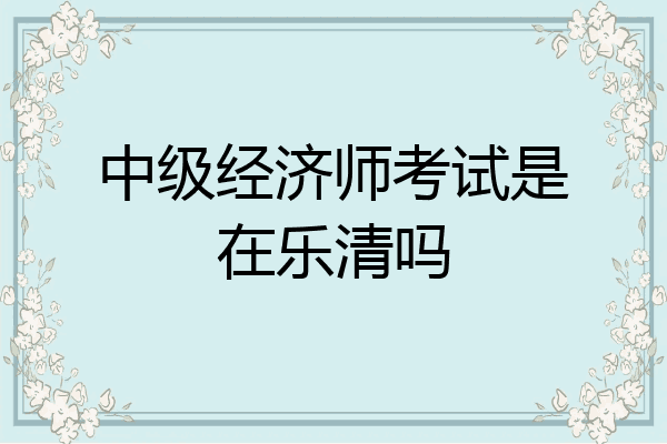 中级经济师考试是在乐清吗