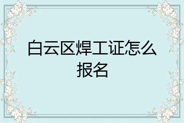 白云区焊工证怎么报名