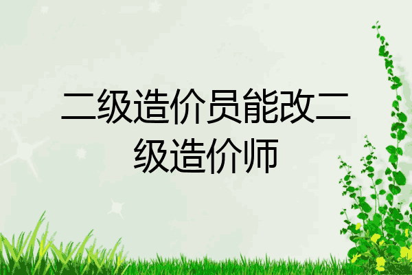 二级造价员能改二级造价师