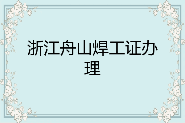 浙江舟山焊工证办理