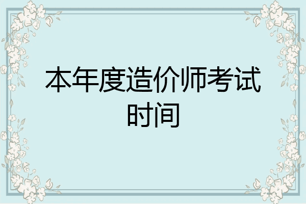 本年度造价师考试时间