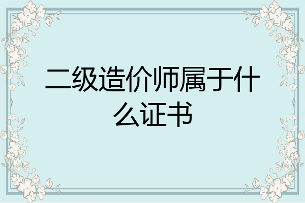 二级造价师属于什么证书