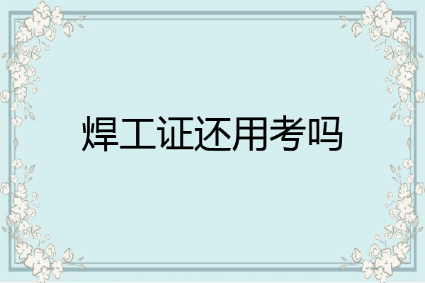 焊工证还用考吗
