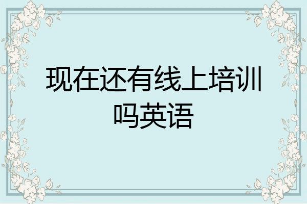 现在还有线上培训吗英语