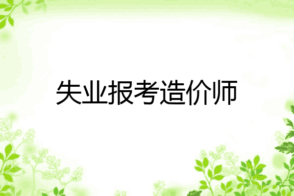 失业报考造价师