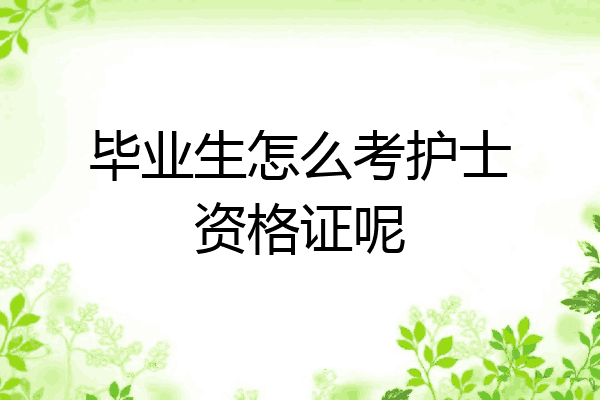 毕业生怎么考护士资格证呢