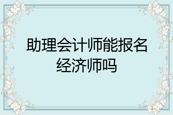 助理会计师能报名经济师吗