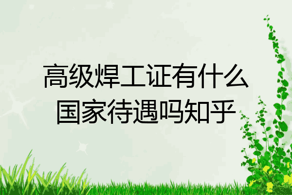 高级焊工证有什么国家待遇吗知乎