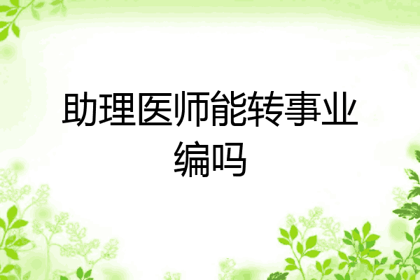 助理医师能转事业编吗