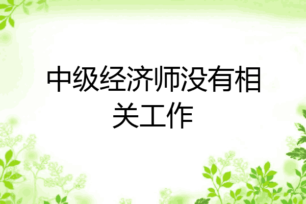 中级经济师没有相关工作