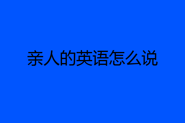 亲人的英语怎么说