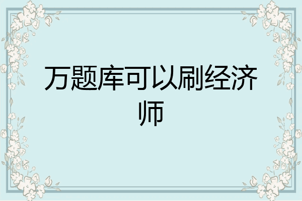 万题库可以刷经济师