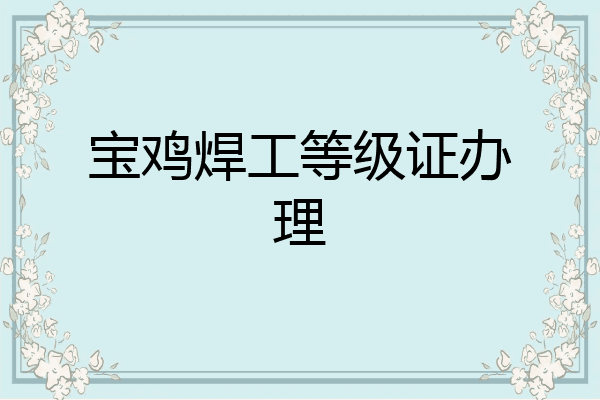 宝鸡焊工等级证办理