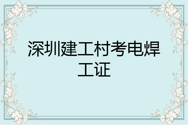 深圳建工村考电焊工证