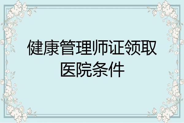 健康管理师证领取医院条件