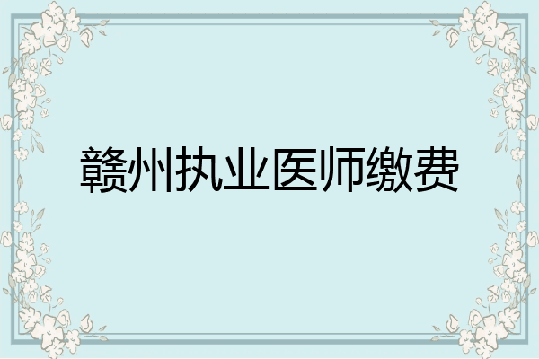 赣州执业医师缴费