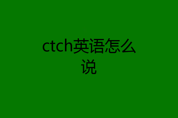 ctch英语怎么说