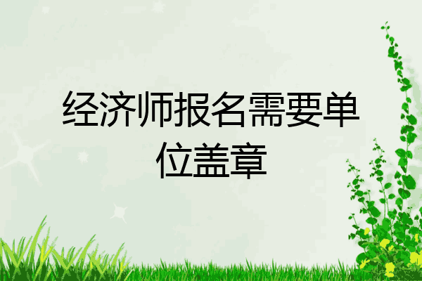 经济师报名需要单位盖章