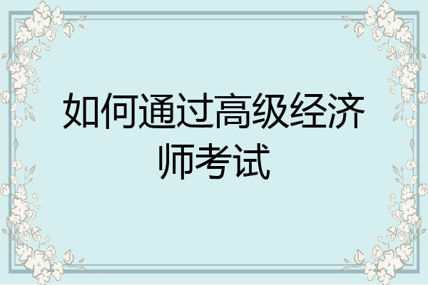 如何通过高级经济师考试