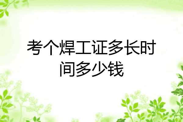 考个焊工证多长时间多少钱
