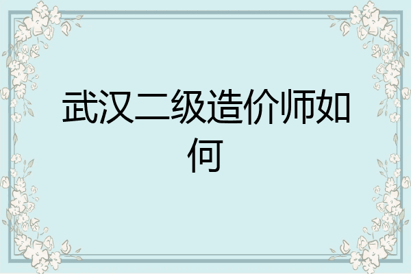 武汉二级造价师如何