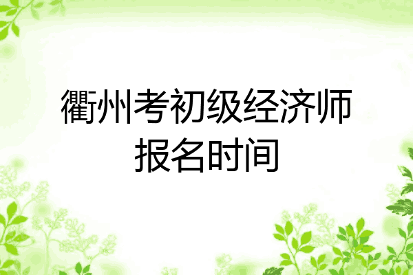 衢州考初级经济师报名时间