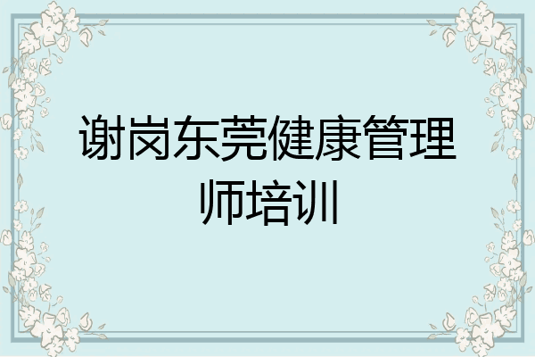 谢岗东莞健康管理师培训