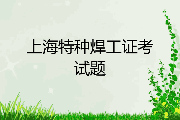 上海特种焊工证考试题