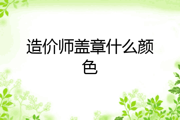 造价师盖章什么颜色