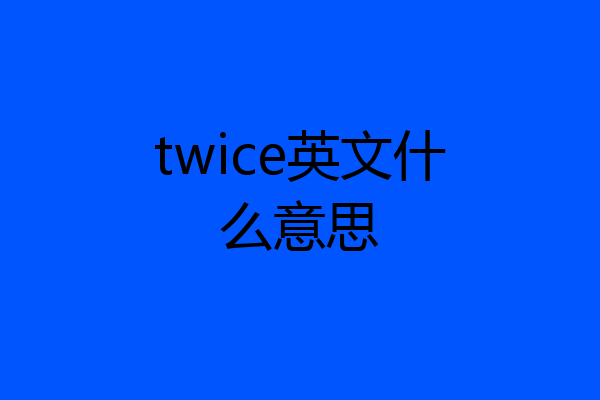 twice英文什么意思