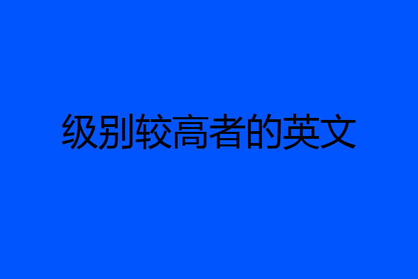 级别较高者的英文