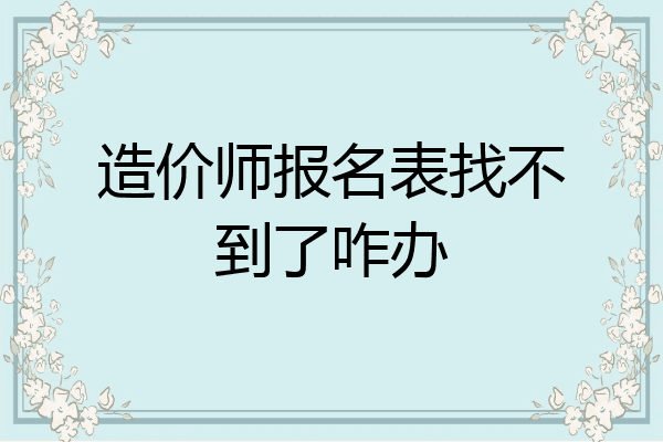 造价师报名表找不到了咋办