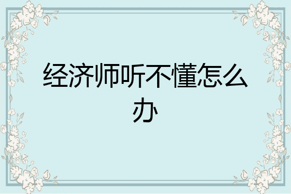 经济师听不懂怎么办