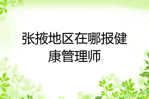 张掖地区在哪报健康管理师