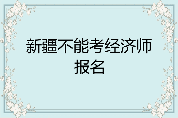 新疆不能考经济师报名