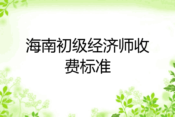 海南初级经济师收费标准