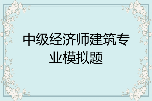 中级经济师建筑专业模拟题