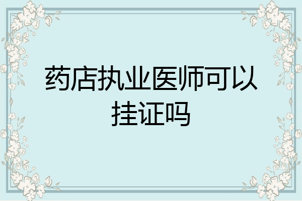 药店执业医师可以挂证吗