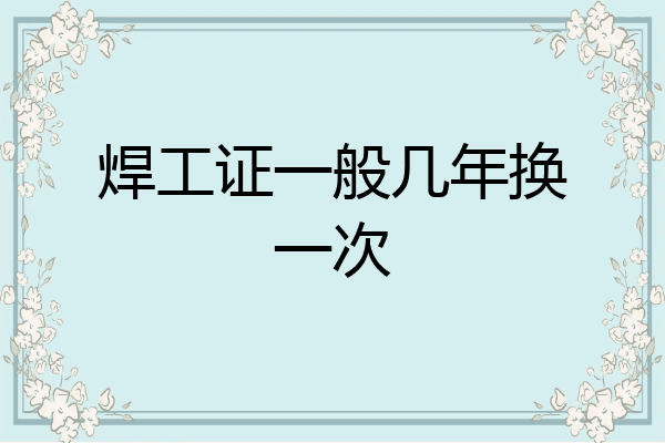 焊工证一般几年换一次