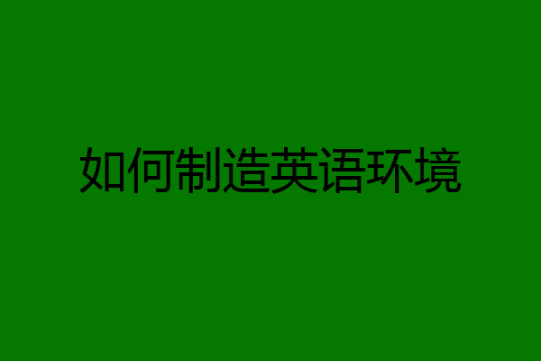 如何制造英语环境