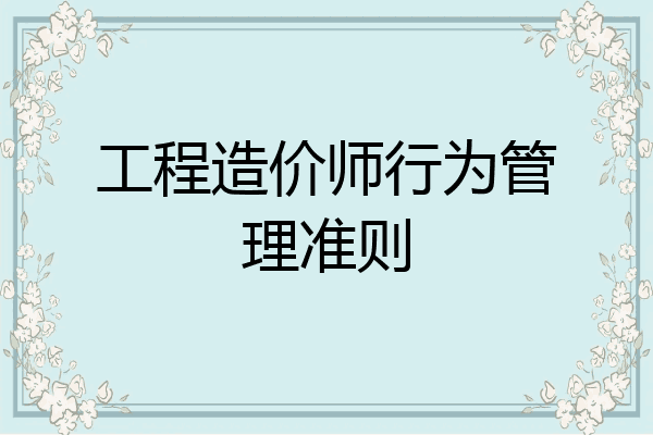 工程造价师行为管理准则