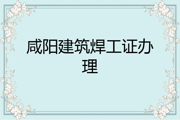 咸阳建筑焊工证办理