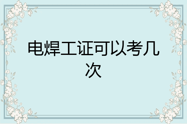 电焊工证可以考几次