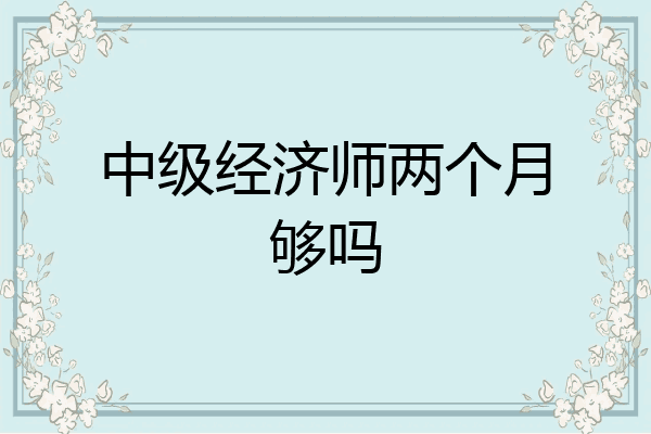 中级经济师两个月够吗