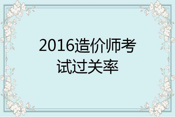 2016造价师考试过关率